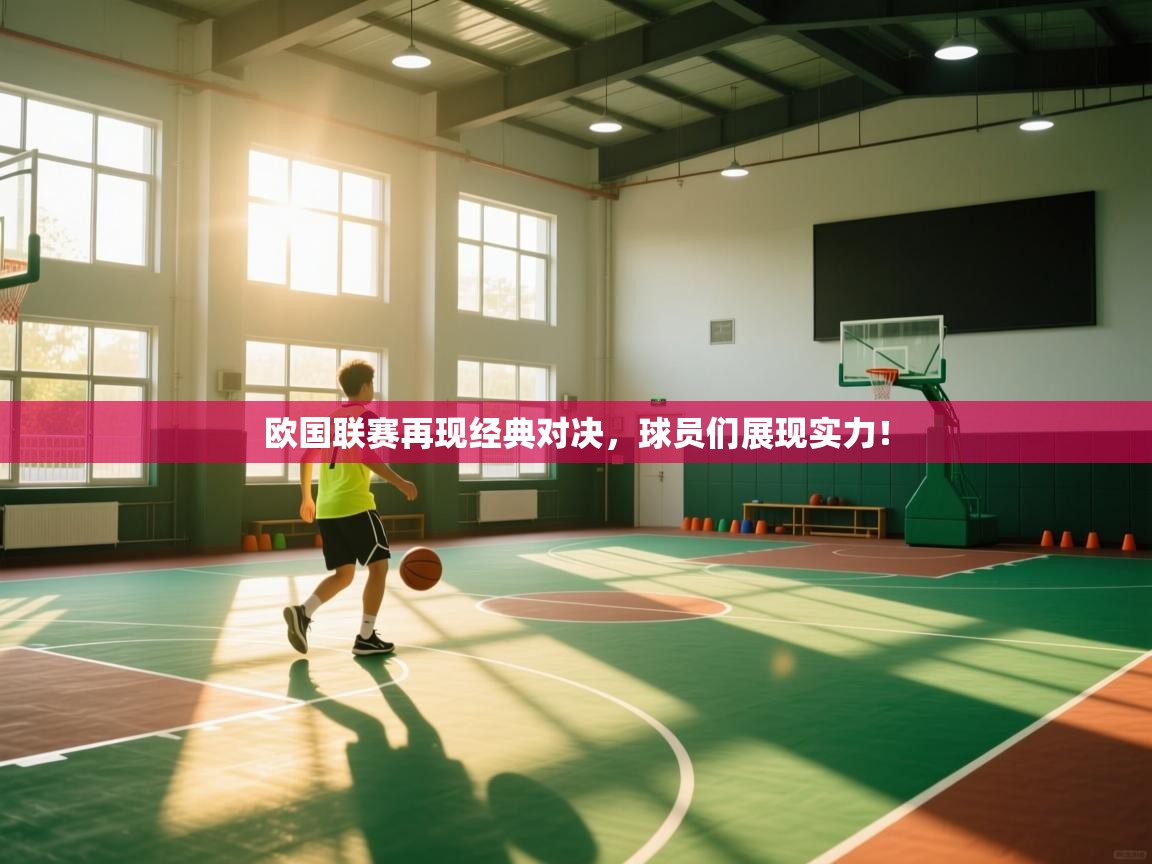 欧国联赛再现经典对决，球员们展现实力！