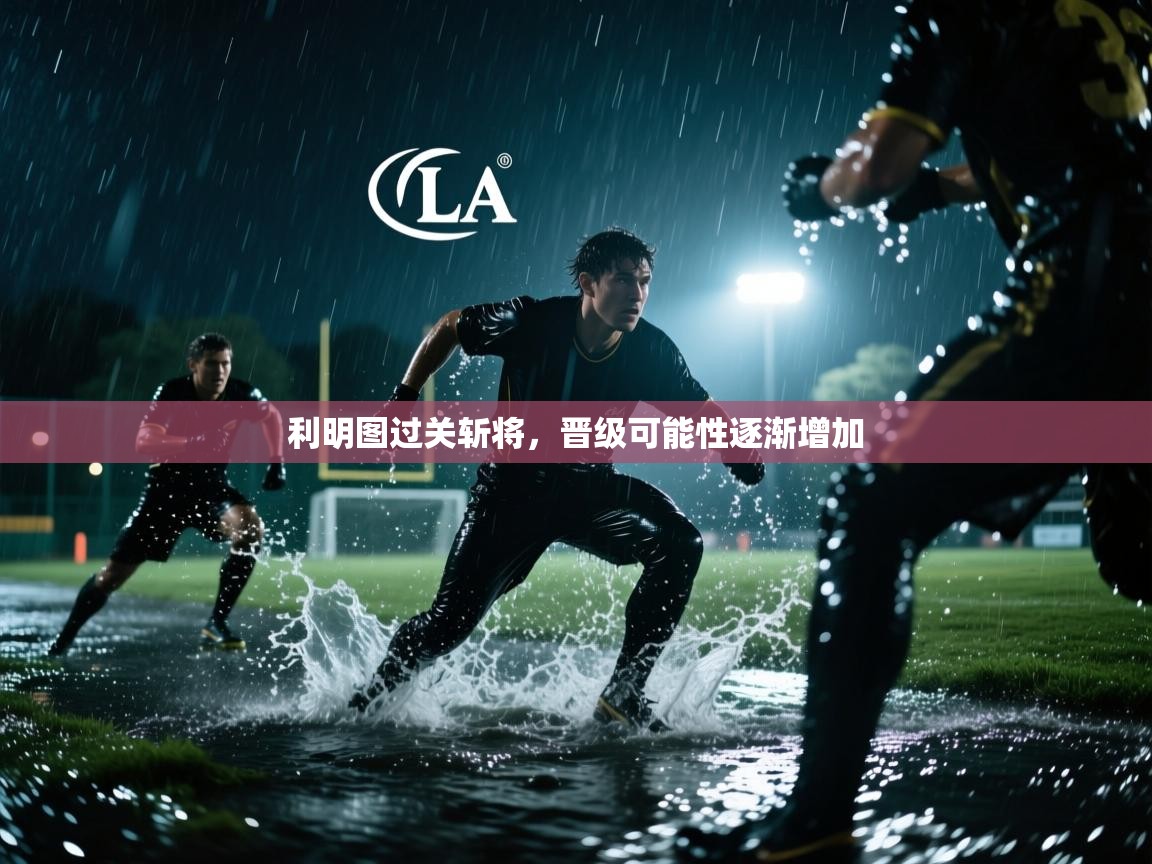 利明图过关斩将，晋级可能性逐渐增加  第2张
