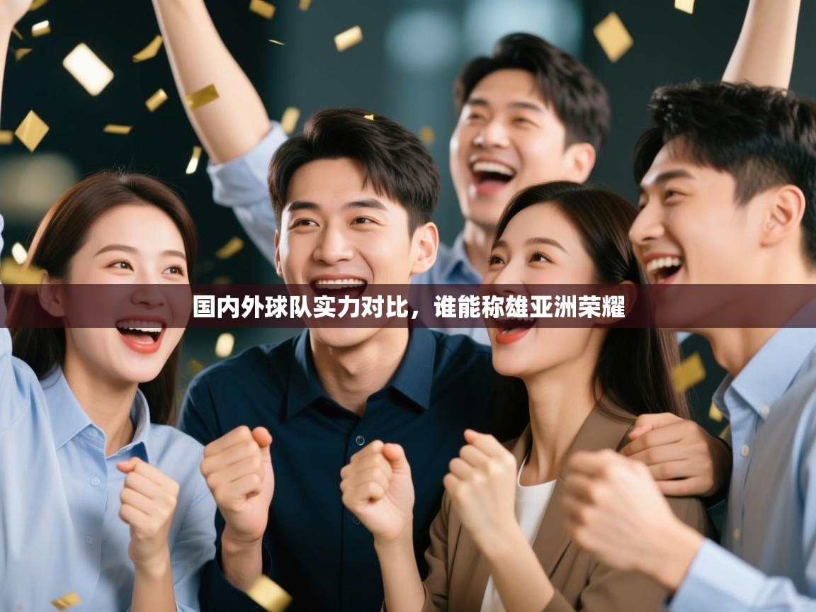 国内外球队实力对比，谁能称雄亚洲荣耀