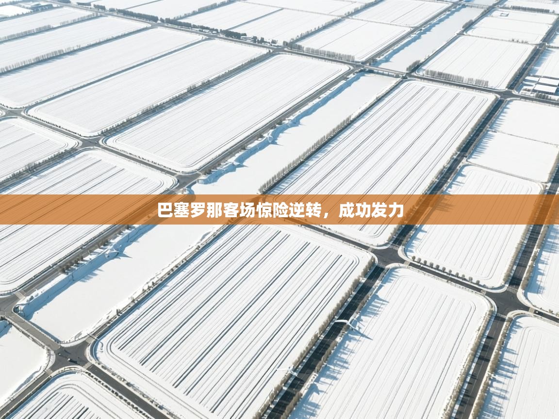 巴塞罗那客场惊险逆转，成功发力