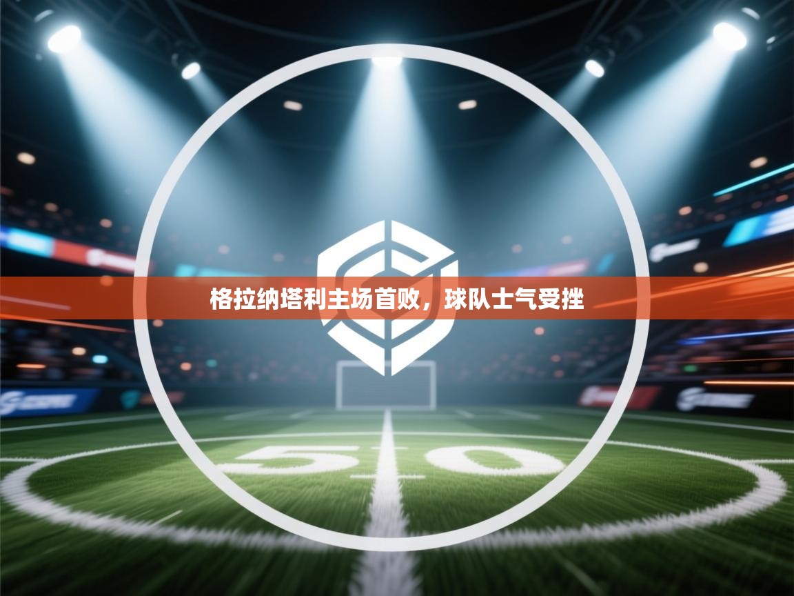 格拉纳塔利主场首败，球队士气受挫  第2张