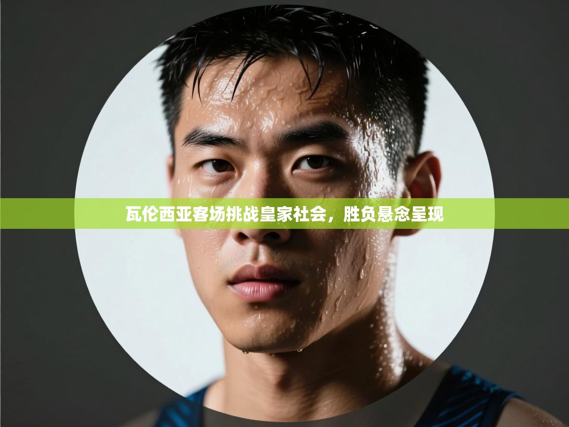 瓦伦西亚客场挑战皇家社会，胜负悬念呈现