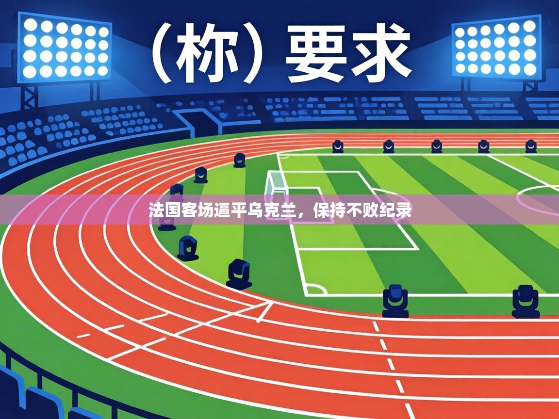 法国客场逼平乌克兰，保持不败纪录  第1张