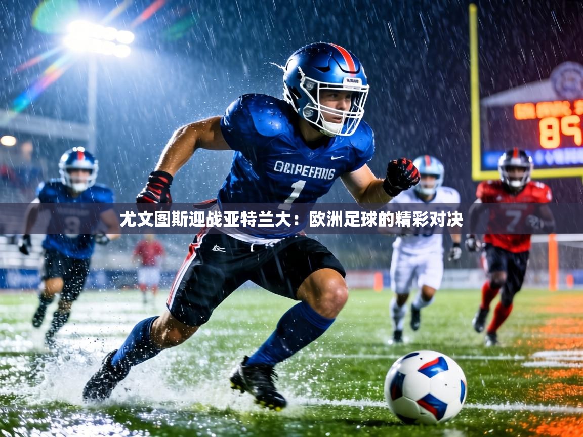 尤文图斯迎战亚特兰大：欧洲足球的精彩对决  第2张