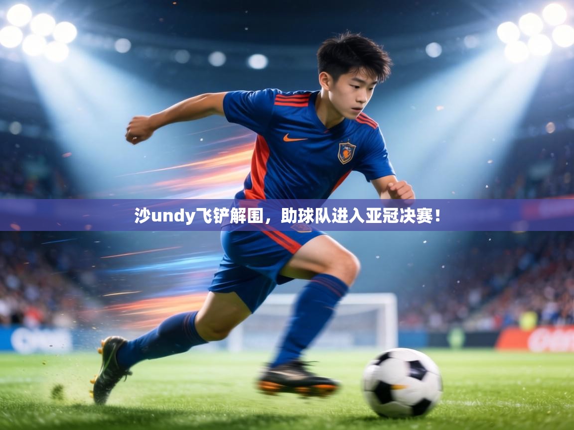 沙undy飞铲解围，助球队进入亚冠决赛！  第1张