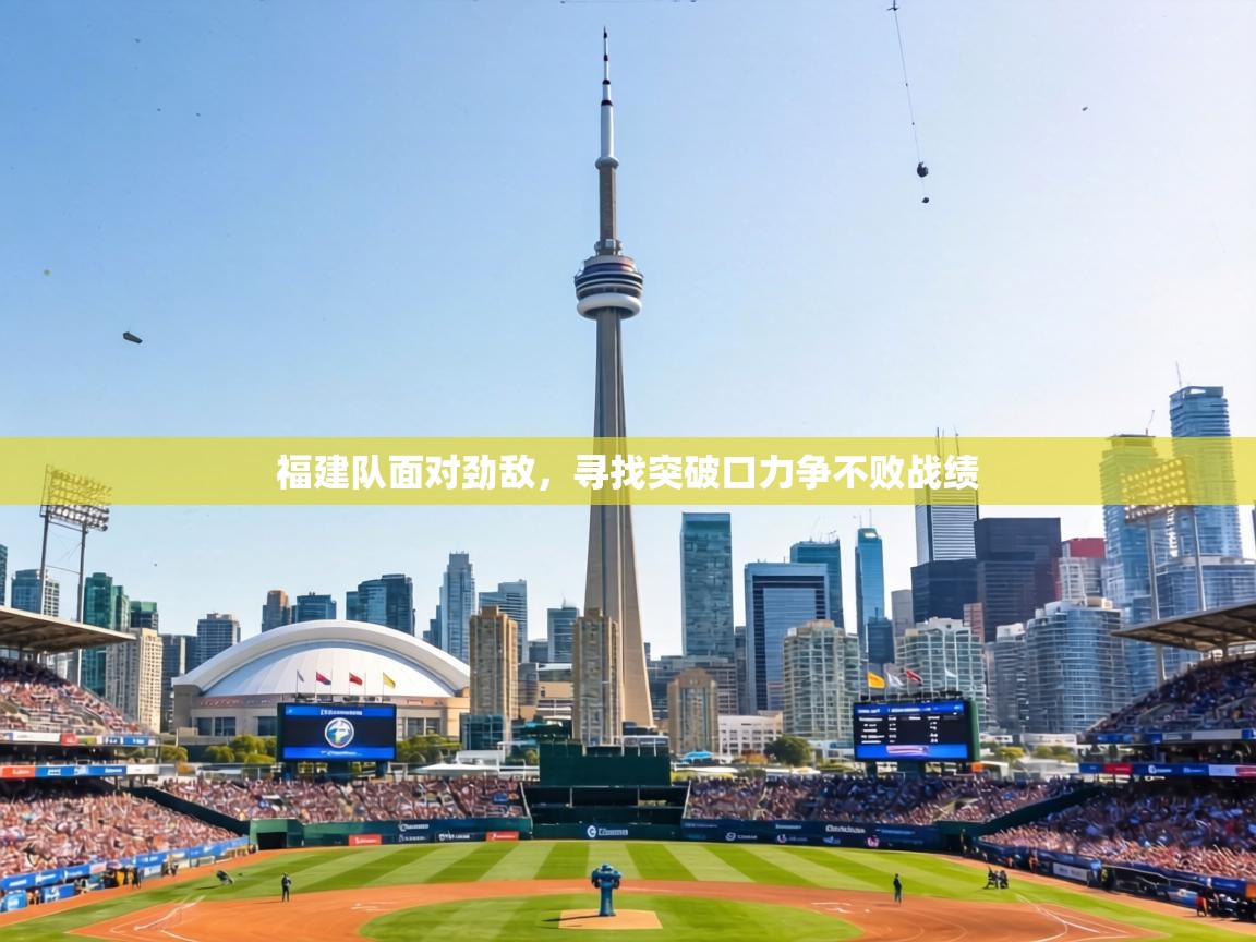 福建队面对劲敌,寻找突破口力争不败战绩 第1张